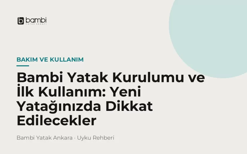 Bambi Yatak Kurulumu ve İlk Kullanım: Yeni Yatağınızda Dikkat Edilecekler